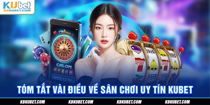 Tóm tắt vài điều về sân chơi uy tín KUBET