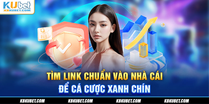 Tìm link chuẩn vào nhà cái để cá cược xanh chín