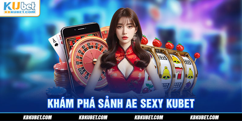 Khám phá sảnh AE Sexy Kubet