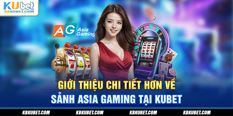 Giới thiệu chi tiết hơn về sảnh Asia Gaming tại KUBET