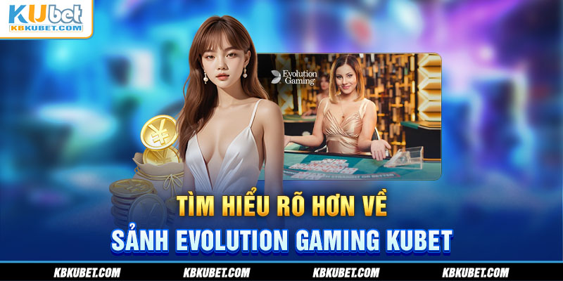 Tìm hiểu rõ hơn về sảnh Evolution Gaming KUBET