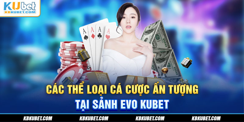 Các thể loại cá cược ấn tượng tại sảnh EVO KUBET