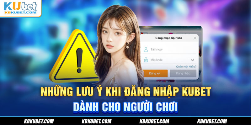 Những lưu ý khi đăng nhập KUBET dành cho người chơi