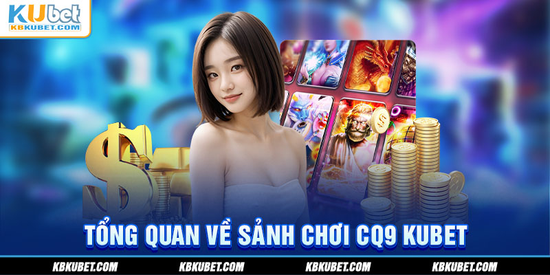 Tổng quan về sảnh chơi CQ9 Kubet