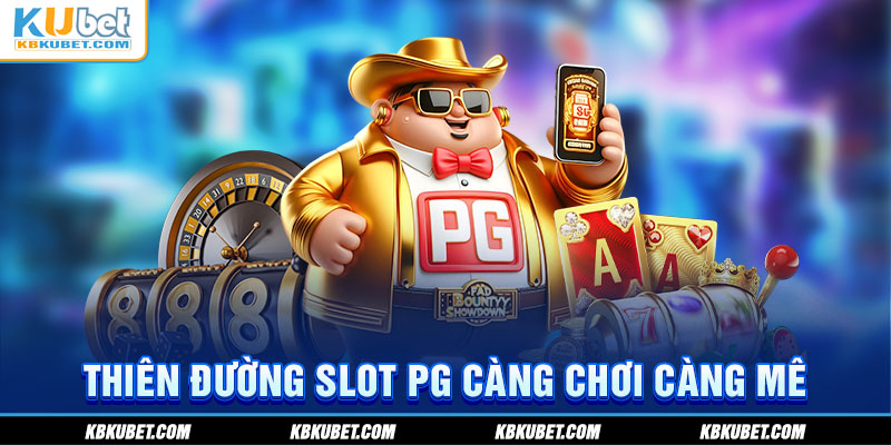 Thiên đường Slot PG càng chơi càng mê