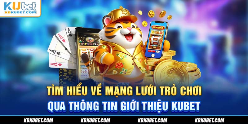 Tìm hiểu về mạng lưới trò chơi qua thông tin giới thiệu KUBET