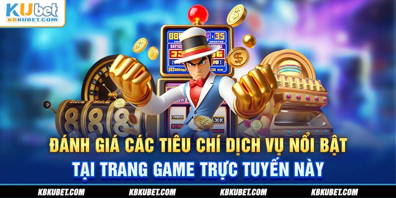 Đánh giá các tiêu chí dịch vụ nổi bật tại trang game trực tuyến này