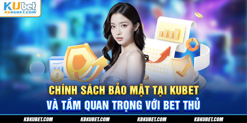 Chính sách bảo mật tại Kubet và tầm quan trọng với bet thủ