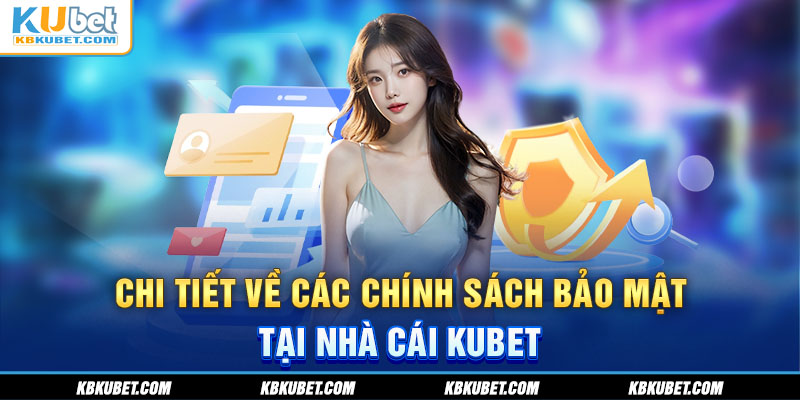 Chi tiết về các chính sách bảo mật tại nhà cái Kubet