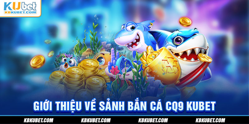 Giới thiệu về sảnh bắn cá CQ9 Kubet