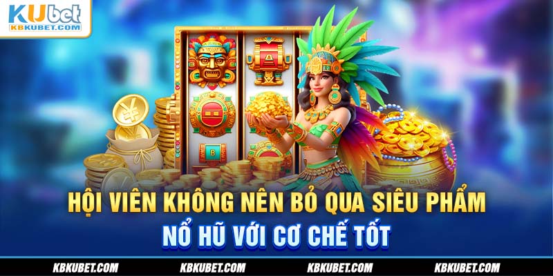 Hội viên không nên bỏ qua siêu phẩm nổ hũ với cơ chế tốt 