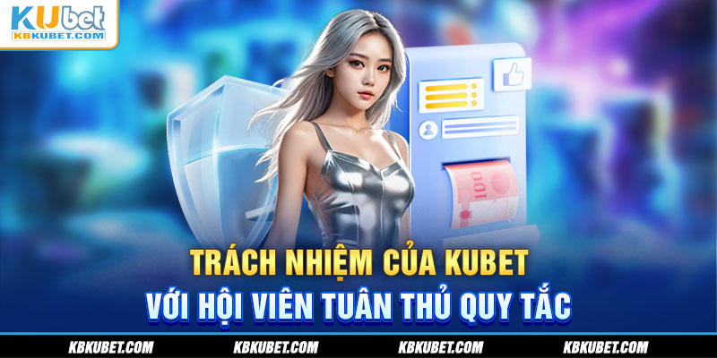 Trách nhiệm của Kubet với hội viên tuân thủ quy tắc