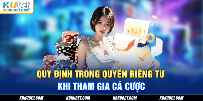 Quy định trong quyền riêng tư khi tham gia cá cược 