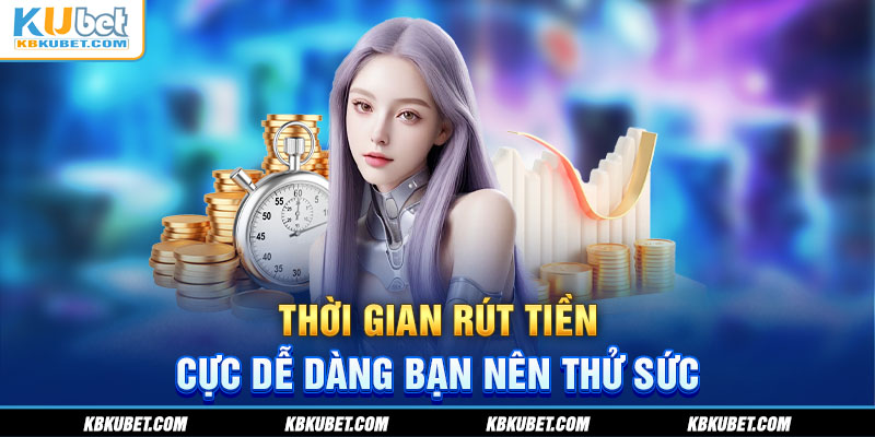 Thời gian rút tiền cực dễ dàng bạn nên thử sức