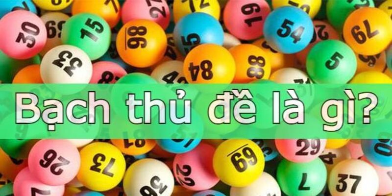 Tìm hiểu thêm về bạch thủ đề là gì